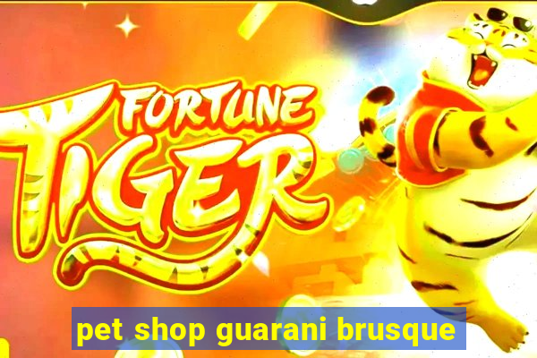 pet shop guarani brusque